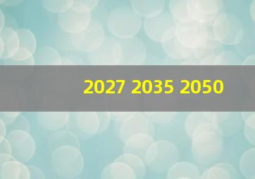 2027 2035 2050